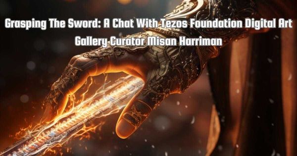 Grasping The Sword A Chat With Tezos Foundation Digital Art Gallery Curator Misan Harriman image 1